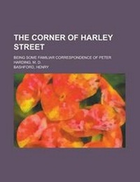 Enlarge image Cover: The Corner of Harley Street; Being Some Familiar Correspondence of Peter Harding, M. D. - Rarebooksclub.com