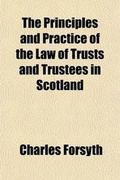 Cover: The Principles and Practice of the Law of Trusts and Trustees in Scotland; With Notes and Illustrations from the Law of England - Rarebooksclub.com