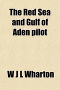 Cover: The Red Sea and Gulf of Aden Pilot; Containing Descriptions of the Suez Canal, the Gulfs of Suez and Akaba, the Red Sea and Strait of Bab-El-Mandeb, T - Rarebooksclub.com