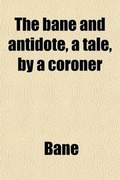 Cover: The Bane and Antidote, a Tale, by a Coroner - General Books