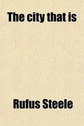 Cover: The City That Is; The Story of the Rebuilding of San Francisco in Three Years - General Books