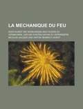 Cover: La Mechanique Du Feu; Oder Kunst Die Wurkungen Des Feuers Zu Vermehren, Und Die Kosten Davon Zu Verringern - Rarebooksclub.com