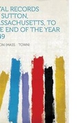 Cover: Vital Records of Sutton, Massachusetts, to the End of the Year 1849 - HardPress Ltd