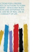 Cover: Directions for a Proper Choice of Authors to Form a Library : Which May Both Improve and Entertain the Mind, and Be of Real Use in the Conduct of Life .. - HardPress Ltd