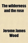 Cover: The Wilderness and the Rose; A Story of Michigan - General Books