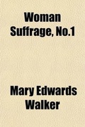 Cover: Woman Suffrage, No.1; Hearings Before the Committee on the Judiciary, House of Representatives, Sixty-Second Congress, Second Session, Statement of Dr. Mary E. Walker. February 14, 1912 - General Books