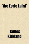 Cover: 'The Eerie Laird'; The Only Authentic History of the Person So Called by Tradition in Scotland [By J. Kirkland]. - General Books