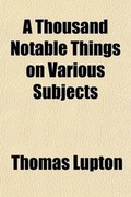 Cover: A Thousand Notable Things on Various Subjects; Disclosed from the Secrets of Nature and Art, Practicable, Profitable, and of Great Advantage Set Down from Long and Curious Study and Experience in One Volume, Digested Into Fourteen Books with Strict Amendment - Rarebooksclub.com