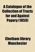 Cover: A Catalogue of the Collection of Tracts for and Against Popery Volume 48; (Published in or about the Reign of James II.) in the Manchester Library Founded by Humphrey Chetham, in Which Is Incorporated, with Large Additions and Bibliographical Notes, the Whol - Rarebooksclub.com