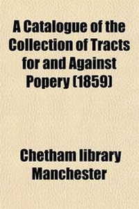 Enlarge image Cover: A Catalogue of the Collection of Tracts for and Against Popery Volume 48; (Published in or about the Reign of James II.) in the Manchester Library Founded by Humphrey Chetham, in Which Is Incorporated, with Large Additions and Bibliographical Notes, the Whol - Rarebooksclub.com