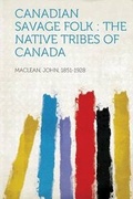 Cover: Canadian Savage Folk : the Native Tribes of Canada - HardPress Ltd