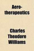 Cover: Aero-Therapeutics; Or, the Treatment of Lung Diseases by Climate Being the Lumleian Lectures for 1893 Delivered Before the Royal College of Physicians, with an Address on the High Altitudes of Colorado - Rarebooksclub.com