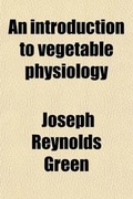Cover: An Introduction to Vegetable Physiology - Rarebooksclub.com
