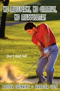 Abbildung von: No Mulligans, No Gimmies, No Muffelettas: Better Thinking = Happier Golf - AuthorHouse