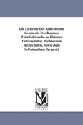 Cover: Die Elemente Der Analytischen Geometrie Des Raumes. Zum Gebrauche an Hoheren Lehranstalten, Technischen Hochschulen, Sowie Zum Selbststudium Dargestel - Scholarly Publishing Office, University of Michigan Library
