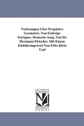 Cover: Vorlesungen Uber Projektive Geometrie, Von Federigo Enriques. Deutsche Ausg. Von Dr. Hermann Fleischer. Mit Einem Einfuhrungswort Von Felix Klein Und - Scholarly Publishing Office, University of Michigan Library