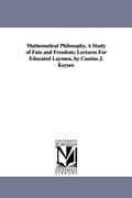 Cover: Mathematical Philosophy, A Study of Fate and Freedom; Lectures For Educated Laymen, by Cassius J. Keyser. - Scholarly Publishing Office, University of Michigan Library