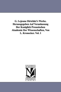 Abbildung von: G. Lejeune Dirichlet's Werke. Herausgegeben Auf Veranlassung Der Koeniglich Preussischen Akademie Der Wissenschaften, Von L. Kronecker. Vol. 1 - Scholarly Publishing Office, University of Michigan Library
