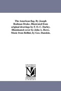 Cover: The American flag. By Joseph Rodman Drake. Illustrated from original drawings by F. O. C. Darley. Illuminated cover by John A. Hows. Music from Bellini, by Geo. Danskin. - Scholarly Publishing Office, University of Michigan Library
