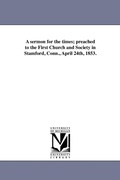 Cover: A sermon for the times; preached to the First Church and Society in Stamford, Conn., April 24th, 1853. - Scholarly Publishing Office, University of Michigan Library