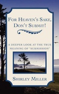 Cover: For Heaven's Sake, Don't Submit! - Pleasant Word