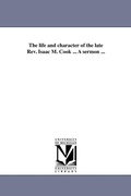 Cover: The life and character of the late Rev. Isaac M. Cook ... A sermon ... - Scholarly Publishing Office, University of Michigan Library