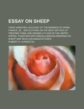 Cover: Essay on Sheep; Their Varieties--Account of the Merinos of Spain, France, &C., Reflections on the Best Method of Treating Them, and Raising a Flock in the United States, Together with Miscellaneous Remarks on Sheep and Woollen Manufactures - Rarebooksclub.com