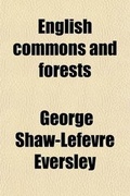 Cover: English Commons and Forests; The Story of the Battle During the Last Thirty Years for Public Rights Over the Commons and Forests of England and Wales - General Books