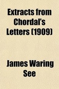 Cover: Extracts from Chordal's Letters; Comprising the Choicest Selections from the Series of Articles Entitled Extracts from Chordal's Letters, Which Have Been Appearing for the Past Two Years in the Columns of the American Machinist - Rarebooksclub.com