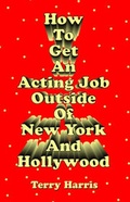 Cover: How To Get an Acting Job Outside of New York and Hollywood! - Trafford Publishing