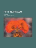 Cover: Fifty Years Ago; A Memoir - Rarebooksclub.com