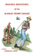Cover: Raucous Adventures of an Alaskan Tramp Logger - Trafford Publishing