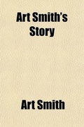Cover: Art Smith's Story; The Autobiography of the Boy Aviator Which Appeared as a Serial in the Bulletin - General Books