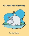 Cover: A Trunk for Henrietta - Trafford Publishing