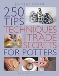 Cover: 250 Tips, Techniques and Trade Secrets for Potters - A & C Black Publishers Ltd