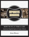Cover: How to Play the Game: American English Sports & Games Idioms - AuthorHouse