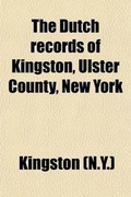 Cover: The Dutch Records of Kingston, Ulster County, New York (Volume 1); (Esopus, Wildwyck, Swanenburgh, Kingston) 1658-1684, with Some Later Dates - General Books