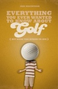 Abbildung von: Everything You Ever Wanted to Know About Golf But Were too Afraid to Ask - A & C Black Publishers Ltd