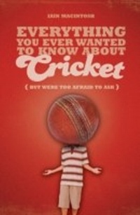 Abbildung von: Everything You Ever Wanted to Know About Cricket But Were too Afraid to Ask - A & C Black Publishers Ltd