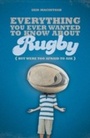 Cover: Everything You Ever Wanted to Know About Rugby But Were too Afraid to Ask - A & C Black Publishers Ltd