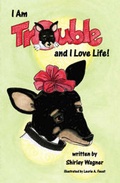 Cover: I am Trouble and I Love Life! - Trafford Publishing