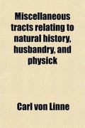 Cover: Miscellaneous Tracts Relating to Natural History, Husbandry, and Physick; To Which Is Added the Calendar of Flora - General Books