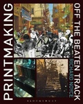 Cover: Printmaking Off the Beaten Track - Bloomsbury Visual Arts