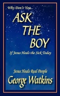 Cover: Why Don't You...ASK THE BOY If Jesus Heals the Sick Today - AuthorHouse