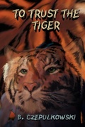 Cover: To Trust the Tiger - Trafford Publishing