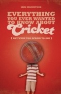 Cover: Everything You Ever Wanted to Know About Cricket But Were too Afraid to Ask - A & C Black Publishers Ltd