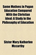 Cover: Some Motives in Pagan Education Compared with the Christian Ideal; A Study in the Philosophy of Education - Rarebooksclub.com