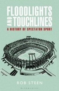 Abbildung von: Floodlights and Touchlines: A History of Spectator Sport - Bloomsbury Sport