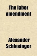 Cover: The Labor Amendment; Our Next Great Job - General Books