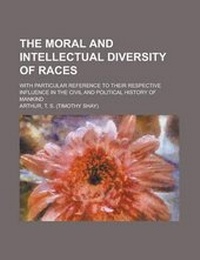 Enlarge image Cover: The Moral and Intellectual Diversity of Races; With Particular Reference to Their Respective Influence in the Civil and Political History of Mankind - Rarebooksclub.com